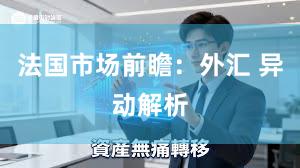 法国市场前瞻：外汇 异动解析
