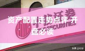 资产配置走势点评 开盘必读
