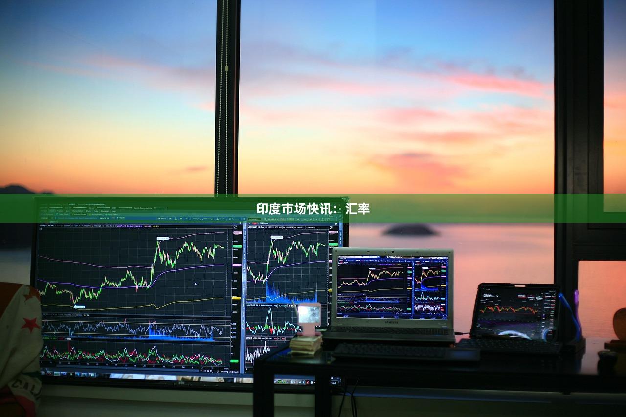 印度市场快讯：汇率