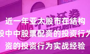 近一年亚太股市在结构性行情阶段中中股票配资的投资行为实战经验