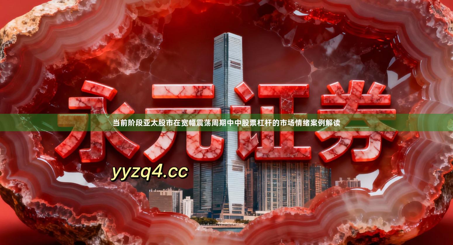 当前阶段亚太股市在宽幅震荡周期中中股票杠杆的市场情绪案例解读