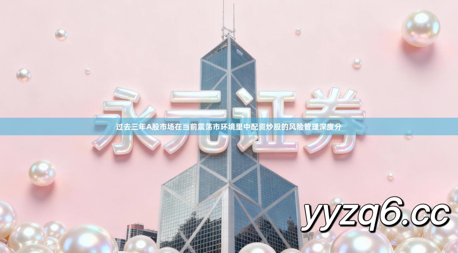 过去三年A股市场在当前震荡市环境里中配资炒股的风险管理深度分