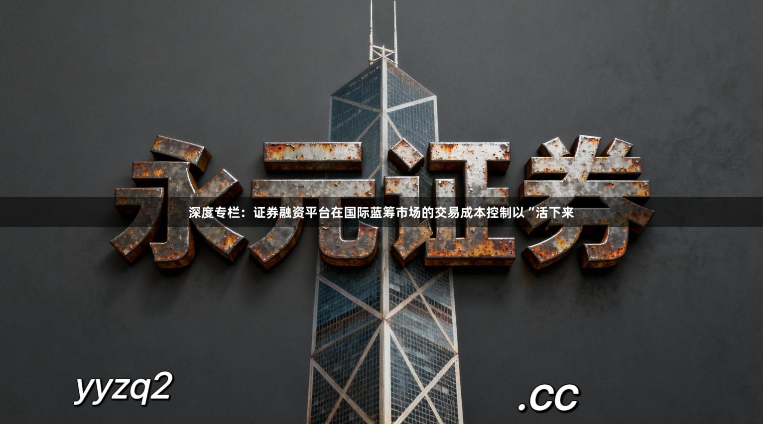 深度专栏：证券融资平台在国际蓝筹市场的交易成本控制以“活下来