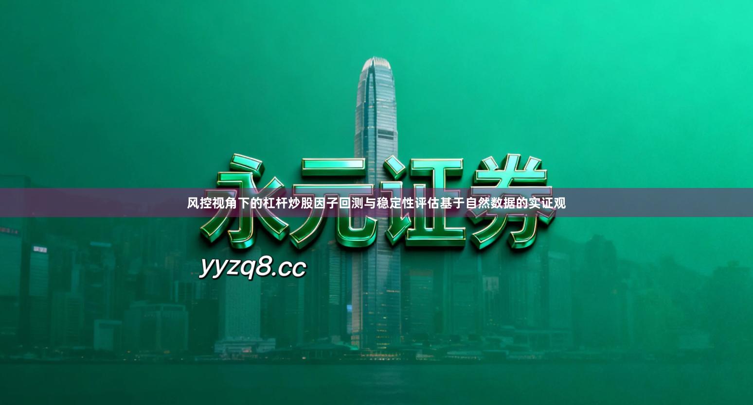 风控视角下的杠杆炒股因子回测与稳定性评估基于自然数据的实证观