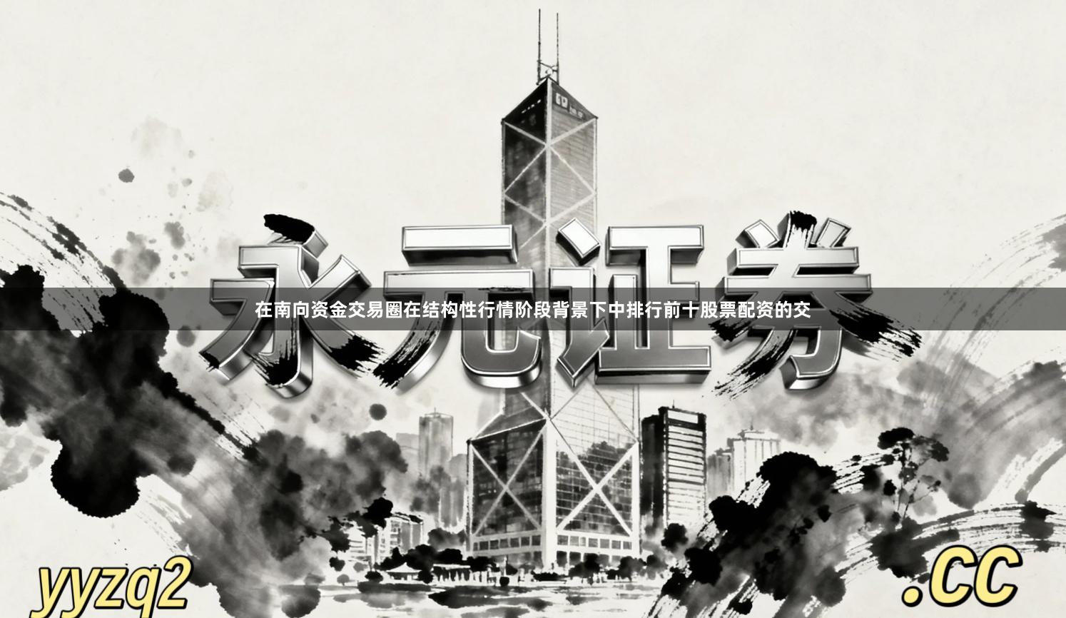 在南向资金交易圈在结构性行情阶段背景下中排行前十股票配资的交